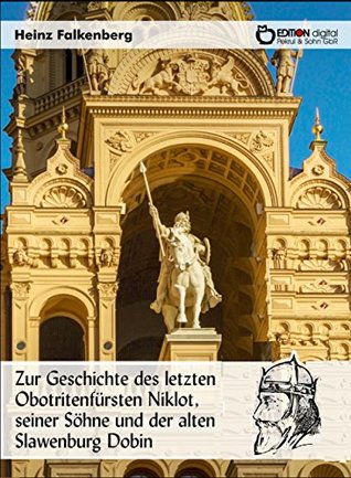 Zur Geschichte des letzten Obotritenfürsten Niklot, seiner Söhne und der alten Slawenburg Dobin (German Edition)