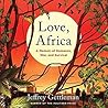 Love, Africa by Jeffrey Gettleman Love, Africa by Jeffrey Gettleman
