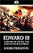 Edward the Third - A History of the Life and Times of the Black Prince