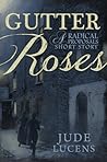 Gutter Roses by Jude Lucens