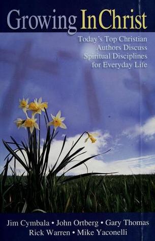 Growing in Christ: Today's top Christian authors discuss spiritual disciplines for everyday's life