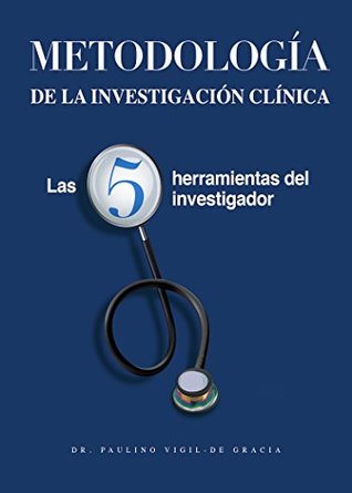 METODOLOGÍA DE LA INVESTIGACIÓN CLÍNICA:: Las 5 Herramientas del Investigador (Spanish Edition)