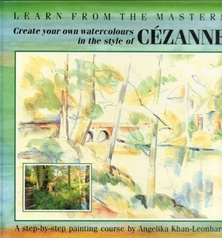 Create Your Own Watercolours in the Style of Cezanne: A Step-by-step Painting Course (Learn from the Masters)