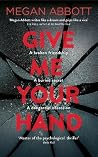 Give Me Your Hand by Megan Abbott Give Me Your Hand by Megan Abbott