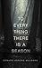 To every thing there is a season