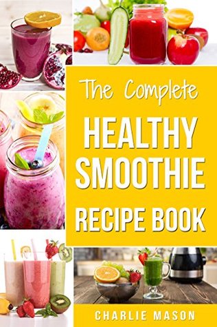 Smoothie Recipe Book: Recipes And Juice Book Diet Maker Machine Cookbook Cleanse Bible (Smoothie Recipe Book Smoothie Recipes Smoothie Recipes Smoothie ... Smoothie Diet Smoothie Maker Machine Smoo)