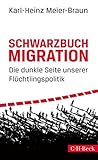 Schwarzbuch Migration: Die dunkle Seite unserer Flüchtlingspolitik (Beck Paperback 6306) (German Edition)