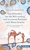 Vom Schweden, der die Welt einfing und in seinem Rucksack nach Hause brachte: Reisen in die Ferne und zu sich selbst Vom Schweden, der die Welt einfing und in seinem Rucksack nach Hause brachte: Reisen in die Ferne und zu sich selbst