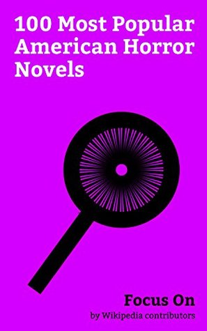 Focus On: 100 Most Popular American Horror Novels: It (novel), The Amityville Horror, The Stand, The Shining (novel), The Stepford Wives, World War Z, ... (novel), I Am Legend (novel), Cujo, etc.