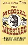 The Medical Messiahs by James Harvey Young