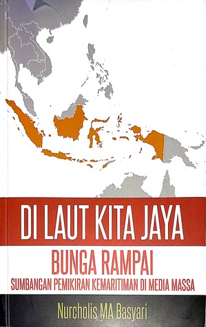 Di Laut Kita Jaya ; Bunga Rampai Sumbangan Pemikiran Kemaritiman di Media Massa