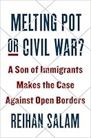 Melting Pot or Civil War?: A Son of Immigrants Makes the Case Against Open Borders