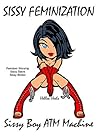 Sissy Feminization: Sissy Boy ATM Machine (Sissy Training Book 2)