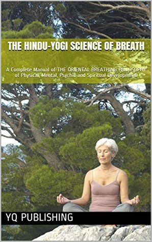 THE HINDU-YOGI Science of Breath: A Complete Manual of THE ORIENTAL BREATHING PHILOSOPHY of Physical, Mental, Psychic and Spiritual Development. (Kindle Edition)