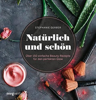 Natürlich und schön: Über 150 einfache Beauty-Rezepte für den perfekten Glow (German Edition)