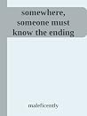 Somewhere, Someone Must Know the Ending by maleficently