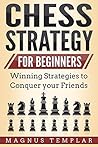 Chess Strategy for Beginners: Winning Strategies to Conquer Your Friends