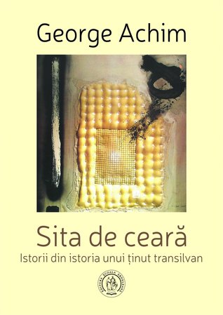 Sita de ceară.Istorii din istoria unui ținut transilvănean