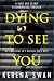 Dying to See You