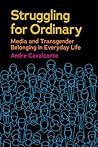 Struggling for Ordinary: Media and Transgender Belonging in Everyday Life (Critical Cultural Communication, 1) Struggling for Ordinary: Media and Transgender Belonging in Everyday Life (Critical Cultural Communication, 1)
