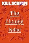 Kill Screen #6: The Change Issue Kill Screen #6: The Change Issue