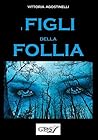 I figli della follia by Vittoria Agostinelli