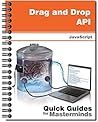 Drag and Drop API: Quick Guides for Masterminds Drag and Drop API: Quick Guides for Masterminds