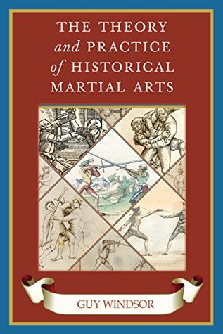 The Theory and Practice of Historical Martial Arts (Kindle Edition)