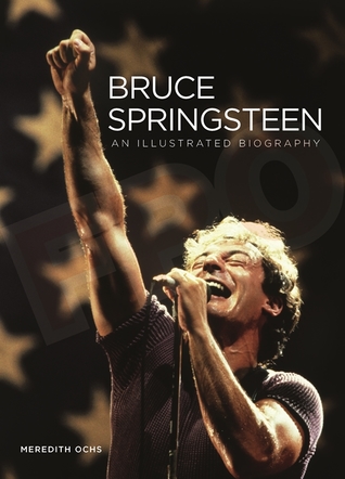 Bruce Springsteen: An Illustrated Biography