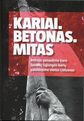 Kariai. Betonas. Mitas : Antrojo pasaulinio karo Sovietų Sąjungos karių palaidojimo vietos Lietuvoje