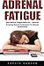 Adrenal Fatigue: Heal Adren...