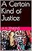 A Certain Kind of Justice