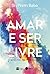 Amar e ser livre: As bases para uma nova sociedade (Portuguese Edition)