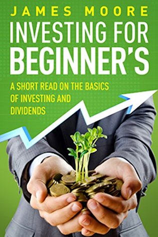 Investing for Beginners: A Short Read on the Basics of Investing and Dividends (Kindle Edition)
