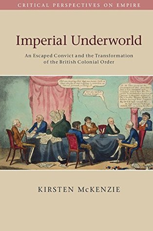 Imperial Underworld: An Escaped Convict and the Transformation of the British Colonial Order (Kindle Edition)