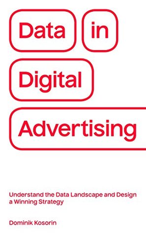 Data in Digital Advertising: Understand the Data Landscape and Design a Winning Strategy