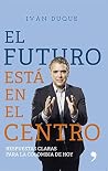 El futuro está en el centro: Respuestas claras para la Colombia de hoy (Spanish Edition)