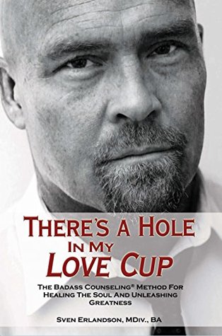 There's a Hole in My Love Cup: The Badass Counseling® Method for Healing the Soul and Unleashing Greatness (Kindle Edition)