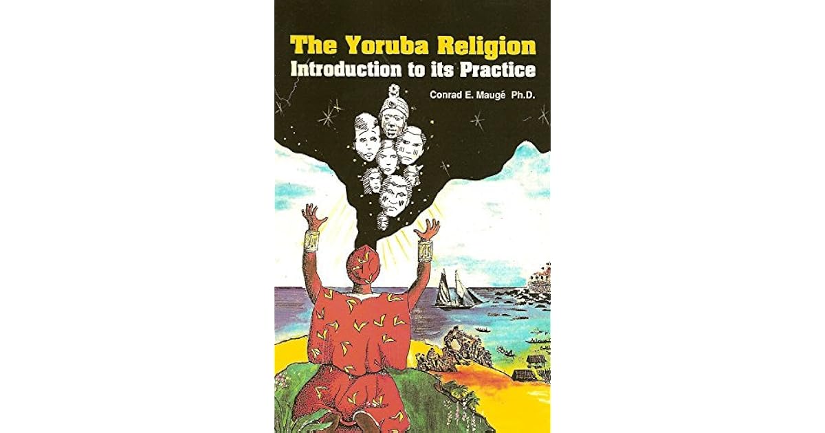 The Yoruba Religion Introduction to Its Practice by Conrad E. Mauge