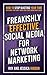 Freakishly Effective Social Media for Network Marketing: How to Stop Wasting Your Time on Things That Don’t Work and Start Doing What Does