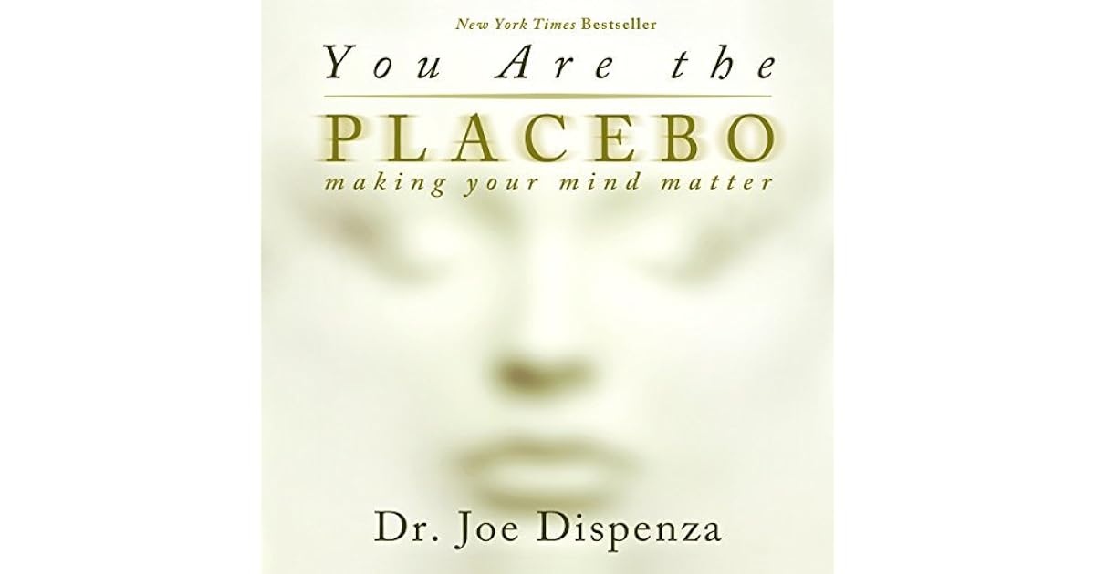 You Are the Placebo Making Your Mind Matter by Joe Dispenza
