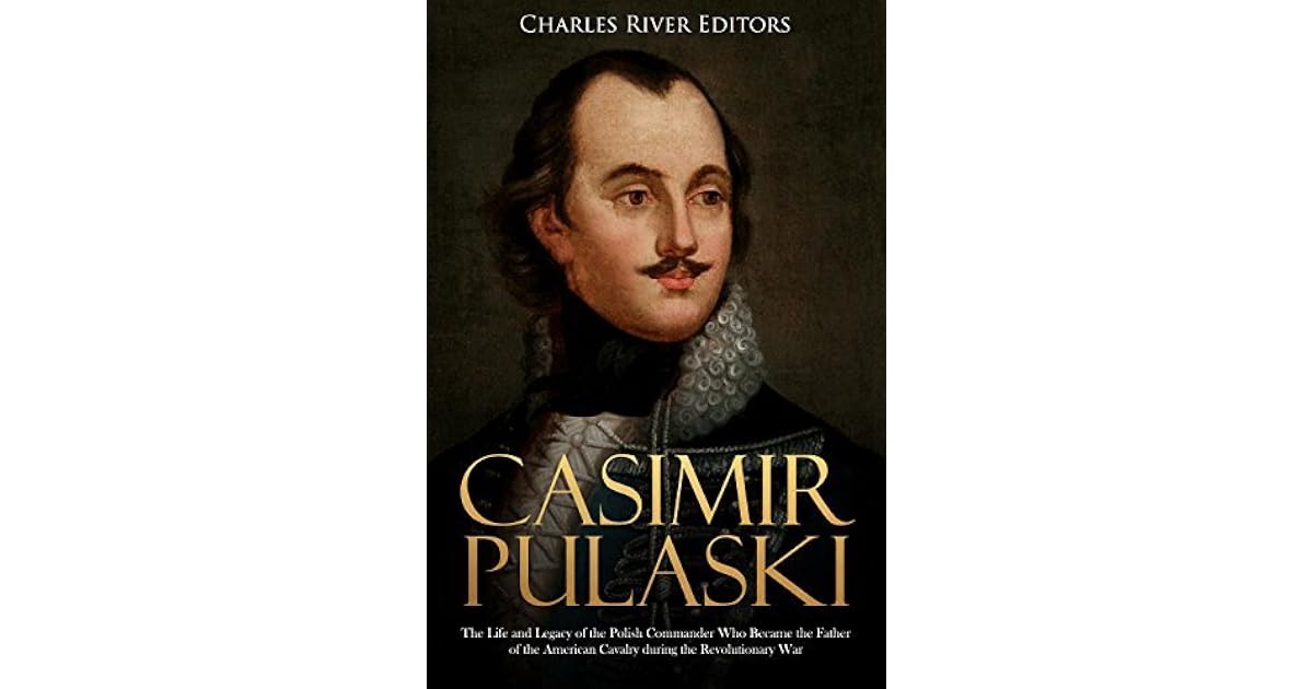 Casimir Pulaski: The Life and Legacy of the Polish Commander Who Became ...