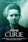 Book cover for Marie Curie: The Life and Legacy of the Legendary Scientist Who Became the First Woman to Win a Nobel Prize