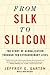 From Silk to Silicon: The Story of Globalization Through Ten Extraordinary Lives – How Transformative Innovators Revolutionized Global Finance, Communications, and Trade