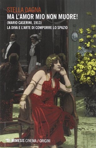Ma l'amor mio non muore! (Mario Caserini, 1913): La diva e l'arte di comporre lo spazio