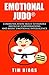 Emotional Judo: Communication Skills to Handle Difficult Conversations and Boost Emotional Intelligence