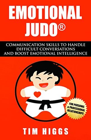 Emotional Judo: Communication Skills to Handle Difficult Conversations and Boost Emotional Intelligence (Kindle Edition)