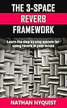 The 3-Space Reverb Framework: Learn the step by step system for using reverb in your mixes (The Audio Engineer's Framework Book 2)