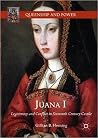Juana I: Legitimacy and Conflict in Sixteenth-Century Castile Juana I: Legitimacy and Conflict in Sixteenth-Century Castile