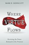 Where Virtue Flows by Mark E. Kennicott